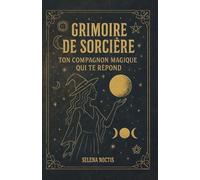 Grimoire de Sorcière : Ton compagnon magique qui te répond: Avance sans te perdre : intentions claires, 52 rituels rapides et explications symboliques simples des éléments, de la lune et des sabbats