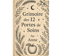 Grimoire des 12 Portes de Soins: Un Grimoire de Soins, Rituels et Magie Naturelle (Ulk, Gardien de Germigny)