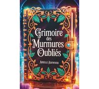 Grimoire des Murmures Oubliés: Rituels Secrets et Incantations méconnues des Lignées de Sorcières - Activez votre Potentiel Magique : Sorts et Rituels ... l'Argent et la Protection Énergétique