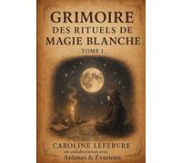 Grimoire des Rituels de Magie Blanche Tome 1