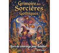 Grimoire des Sorcières Gothiques: Livre de coloriage pour adultes: Un voyage mystique à travers l'art sombre, les rituels occultes et l'élégance envoûtante des sorcières