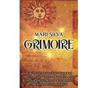 Grimoire: How to Cast and Craft Magickal Spells, Learn Wiccan Practices, and Unlock the Secrets of Witchcraft Through a Ritual Journal (Magic Spells)