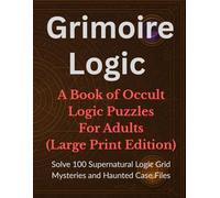 Grimoire Logic: A Book of Occult Logic Puzzles for Adults (Large Print Edition): Solve 100 Supernatural Logic Grid Mysteries and Haunted Case Files | ... Brain Games (Gothic Logic Case Files Series)