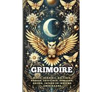 Grimoire. Magie: Hekserij, Keltisch, Noords, Egyptisch, Romaans, Grieks, Japans en Inheems Amerikaans
