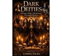 Grimoire of the Dark Deities: Working with Hecate, Persephone, Kali, Lilith, the Morrigan & More: Offerings, Rites, Meditations & Devotional Practices for the Shadow Path (Umbra Sacra)