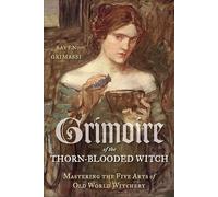 Grimoire of the Thorn-Blooded Witch: Mastering the Five Arts of Old World Witchery