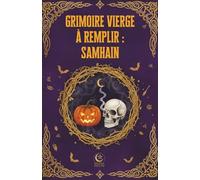 Grimoire Vierge à remplir : SAMHAIN: Un carnet d’exploration spirituelle pour comprendre, ressentir et incarner le sabbat Samhain (journal de rituel, ... notes sur le sabbat et des notes libres)