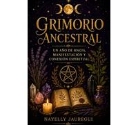 Grimorio Ancestral: Un año de rituales de magia blanca, manifestación, protección espiritual, amor, abundancia y numerologia Angelical