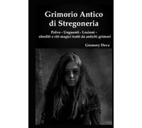 Grimorio antico di Stregoneria: polvo - unguenti - lozioni - oleoliti e riti magici tratti da antichi grimori