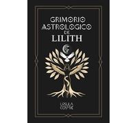 Grimorio Astrologico de Lilith: Guía esotérica para trabajar con la energía de Lilith en la astrología y la carta natal