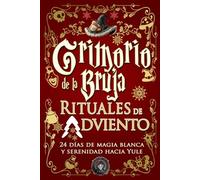 Grimorio de la Bruja - Rituales de Adviento: 24 días de magia blanca y serenidad hacia Yule