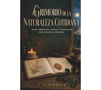 GRIMORIO DE LA NATURALEZA COTIDIANA. Ritos simbólicos, plantas y estaciones para volver al entorno: Magia natural para principiantes con ritos ... hierbas y diario de práctica verde.