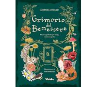 Grimorio del benessere. Rituali e pratiche per corpo mente