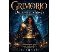 Grimorio: Diario di una Strega con incantesimi, rituali, sogni, sigilli, ombre e segreti lunari
