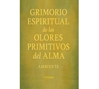 Grimorio Espiritual de los Olores Primitivos del Alma - Ambiente (Colección de obras de Carneado)