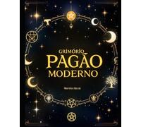 Grimório Pagão Moderno: Rituais, Símbolos e Caminho Espiritual (Volume I)