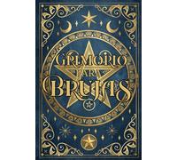 GRIMORIO PARA BRUJAS: EL ARTE OCULTO DE LA MAGIA INTERIOR. Guía práctica de hechicería moderna: Rituales ancestrales, correspondencias lunares y símbolos ocultos / Manual esencial de hechicería