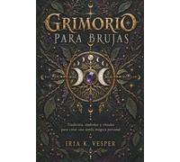 GRIMORIO PARA BRUJAS. Tradición, símbolos y rituales para crear una senda mágica personal: Ética, correspondencias y escritura para tu libro de sombras.