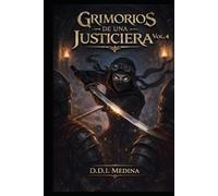 Grimorios de una Justiciera - Vol. 4: Una novela de fantasía oscura, corrupción y ninja errante (Las Crónicas de Faera)
