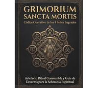 Grimorium Sancta Mortis: Códice Operativo de los 8 Sellos Sagrados: Artefacto Ritual Consumible y Guía de Decretos para la Soberanía Espiritual.