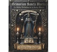 GRIMORIUM SANCTA MORTIS:La Biblia Definitiva de la Santa Muerte: El Tratado Completo de Alianza, Altar, Oraciones y Alta Magia Defensiva. Incluye el Sistema Revelado de los Ocho Sellos Sagrados.