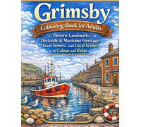 GRIMSBY COLOURING BOOK FOR ADULTS: Historic Landmarks, Dockside & Maritime Heritage, Town Streets, and Local Scenes to Colour and Relax