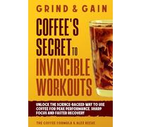 Grind & Gain: Coffee's Secret to Invincible Workouts: Unlock the science-backed way to use coffee for peak performance, sharp focus and faster recovery (Coffee Wellness & Science Series)