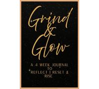Grind & Glow: A 4 week journal to reflect reset & rise