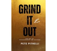 Grind It Out: The Art Of Perseverance And Success