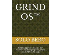 GRIND OS™: Sistema operativo mentale per macinare risultati ogni giorno, anche quando non ne hai voglia
