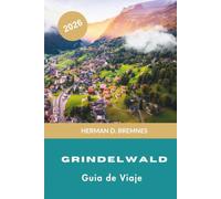 Grindelwald Guía de viaje 2026: Descubre picos alpinos, senderos panorámicos, ferrocarriles de montaña, encanto suizo y consejos prácticos para tu escapada a Suiza