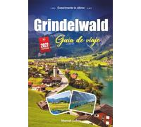 GRINDELWALD GUÍA DE VIAJE 2027: Una guía práctica y amigable para principiantes El pueblo alpino de Suiza bajo el Eiger