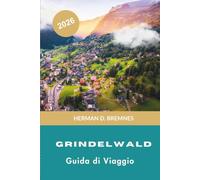 Grindelwald Guida di viaggio 2026: Scopri vette alpine, sentieri panoramici per escursioni, ferrovie di montagna, fascino svizzero e consigli pratici per la tua fuga in Svizzera