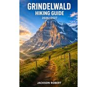 Grindelwald Hiking Guide 2026-2027: Expert Trail Navigation, Gear Tips, Itineraries, Maps, and Cultural Insights for Every Hiker