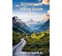 GRINDELWALD HIKING GUIDE 2026: Swiss Alps Scenic Trails, Jungfrau Region Routes & Epic Mountain Adventure: 47 (The World Explorer Series)