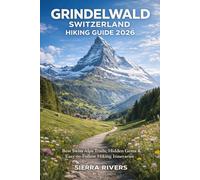 GRINDELWALD SWITZERLAND HIKING GUIDE 2026: Best Swiss Alps Trails, Hidden Gems & Easy-to-Follow Hiking Itineraries (WanderPeak Adventure Guides)
