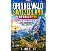 GRINDELWALD, SWITZERLAND HIKING GUIDE 2026: Complete Hiking Guide to Grindelwald Switzerland, Eiger Trail, Jungfrau Region, Alpine Walks, Scenic Routes, and Step by Step Mountain Treks