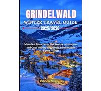 Grindelwald Winter Travel Guide 2025/2026: Must-See Attractions, Ski Resorts, Christmas Market Adventures and Cozy Holiday Escapes in Switzerland’s Alpine Village