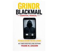 Grindr Blackmail Survival Manual: 10 Rules Before You Pay or Panic: Stop Exposure, Stall the Predator, and Regain Control (The Blackmail Survival Manual Series)
