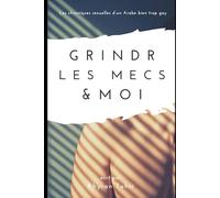 Grindr, les mecs & moi: Les chroniques sexuelles d’un Arabe bien trop gay