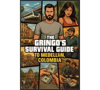 Gringo's Survival Guide To Medellín, Colombia: STREET SMARTS, SCAMS AND SECRETS FROM THE REAL CITY OF EXTERNAL SPRING