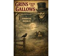 Grins From the Gallows: Selected Stories of Ambrose Bierce