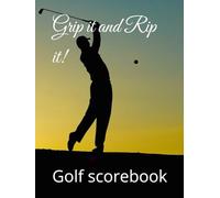 Grip it and Rip it!: The golf scorebook