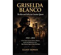 GRISELDA BLANCO: A True Crime Account of Power, Influence, and the Life Behind One of the Most Notorious Figures in Drug Trade History