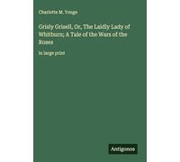Grisly Grisell, Or, The Laidly Lady of Whitburn; A Tale of the Wars of the Roses: in large print