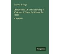 Grisly Grisell, Or, The Laidly Lady of Whitburn; A Tale of the Wars of the Roses: in large print