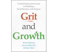 Grit and Growth: Candid Stories and Lessons for Building a Small Business with Purpose