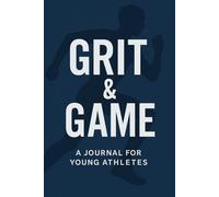 GRIT & GAME: A 12-Week Guided Journal for Young Athletes to Train Their Body, Mind & Spirit