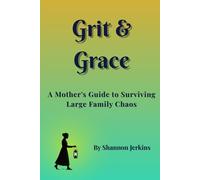 Grit & Grace: A Mother's Guide to Surviving Large Family Chaos: When Burnout Meets Faith in the Trenches of Motherhood