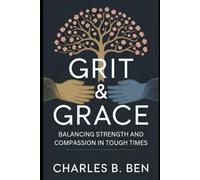 GRIT & GRACE: BALANCING STRENGTH AND COMPASSION IN TOUGH TIMES